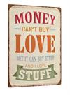 Money Can´t Buy Love But It Can -Buy Stuff And I Love Stuff - metal skilt 26x35cm